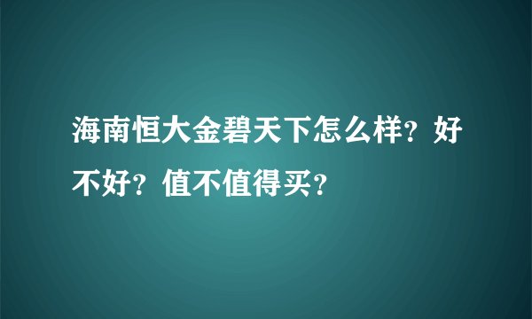 海南恒大金碧天下怎么样？好不好？值不值得买？