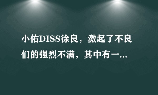 小佑DISS徐良，激起了不良们的强烈不满，其中有一个叫韩依轩的愤青，回敬了一首《DISS小佑》，谁有歌词？