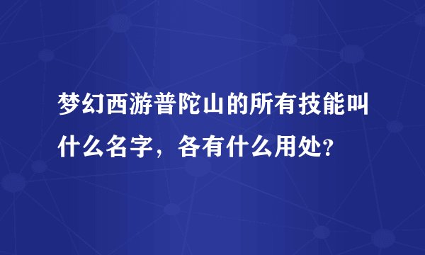 梦幻西游普陀山的所有技能叫什么名字，各有什么用处？