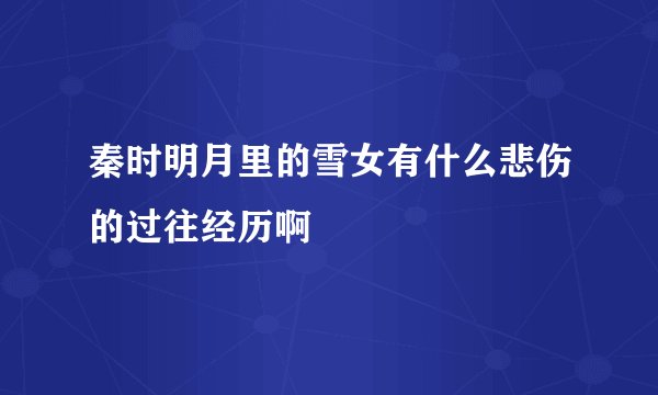秦时明月里的雪女有什么悲伤的过往经历啊