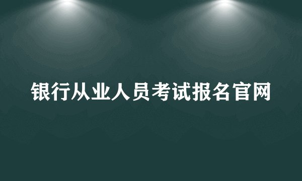 银行从业人员考试报名官网