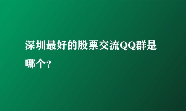 深圳最好的股票交流QQ群是哪个？