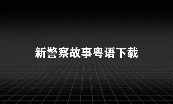 新警察故事粤语下载