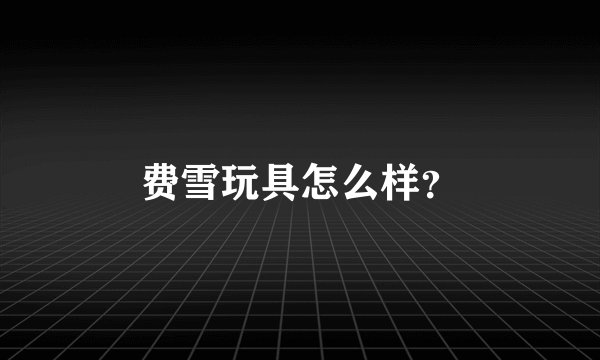 费雪玩具怎么样？
