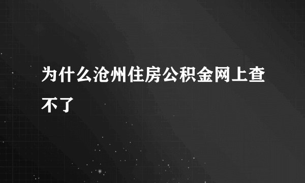 为什么沧州住房公积金网上查不了