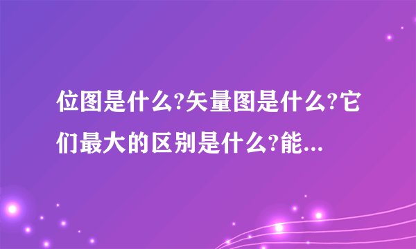 位图是什么?矢量图是什么?它们最大的区别是什么?能相互转换么?