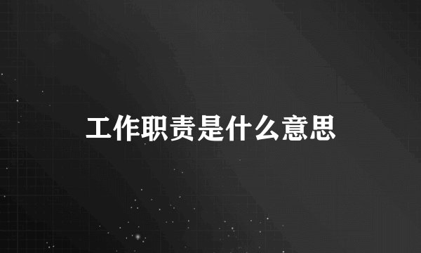 工作职责是什么意思