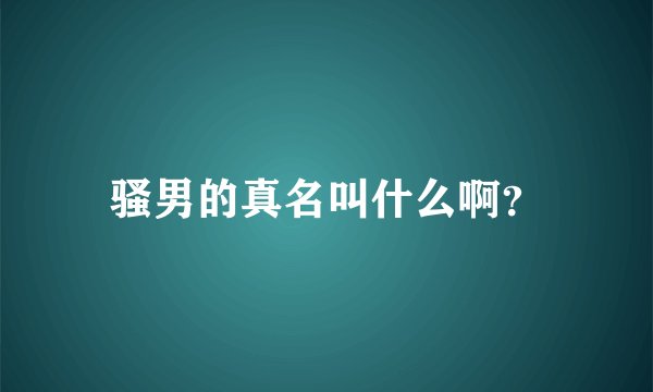 骚男的真名叫什么啊？