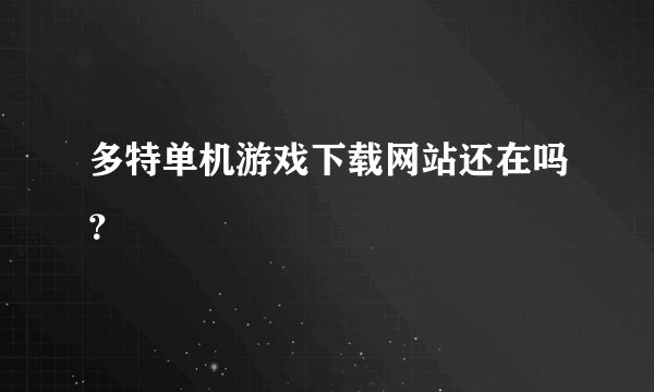多特单机游戏下载网站还在吗？