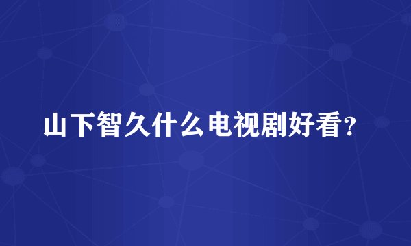 山下智久什么电视剧好看？