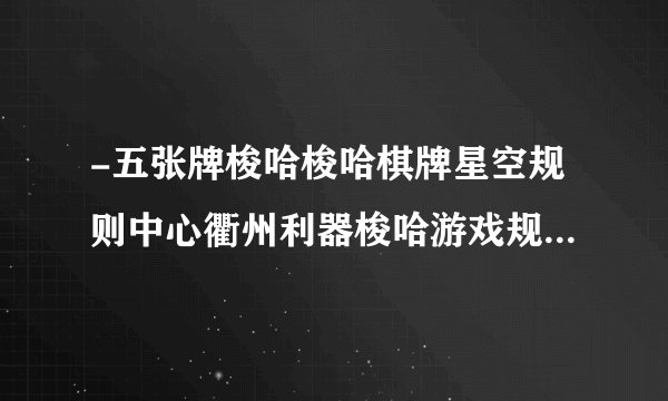 -五张牌梭哈梭哈棋牌星空规则中心衢州利器梭哈游戏规则_梭哈游戏