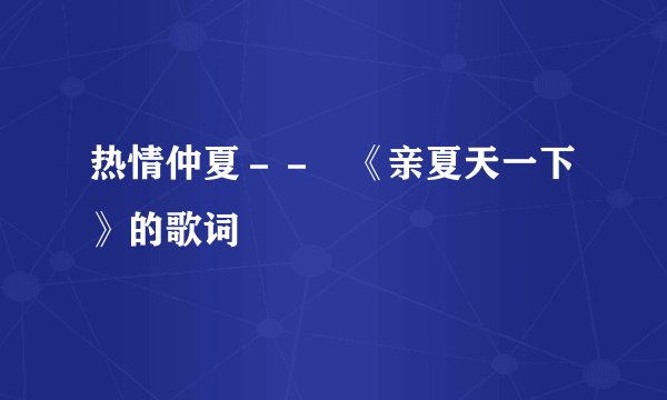 热情仲夏－－   《亲夏天一下》的歌词