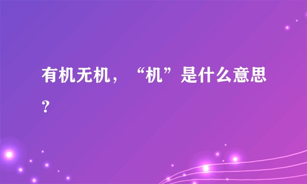 有机无机，“机”是什么意思？