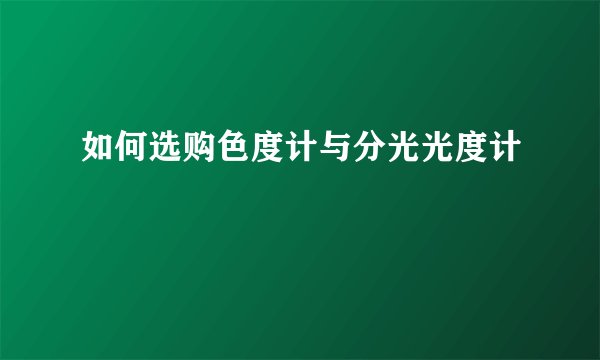 如何选购色度计与分光光度计
