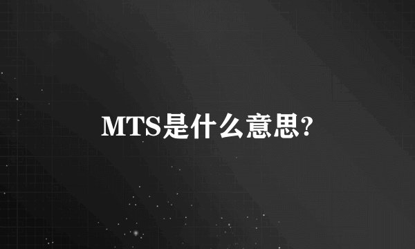 MTS是什么意思?
