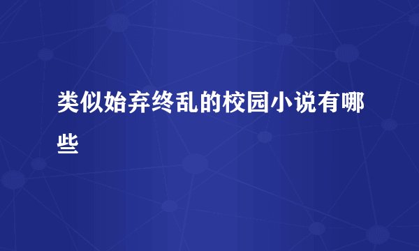 类似始弃终乱的校园小说有哪些