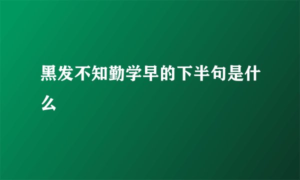 黑发不知勤学早的下半句是什么