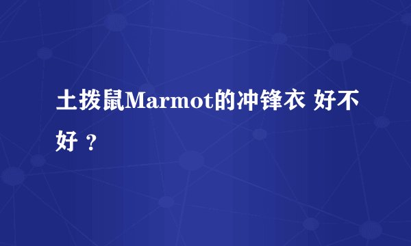 土拨鼠Marmot的冲锋衣 好不好 ？