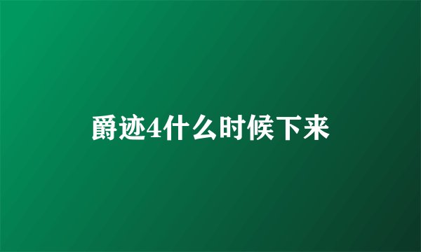 爵迹4什么时候下来