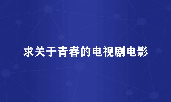 求关于青春的电视剧电影