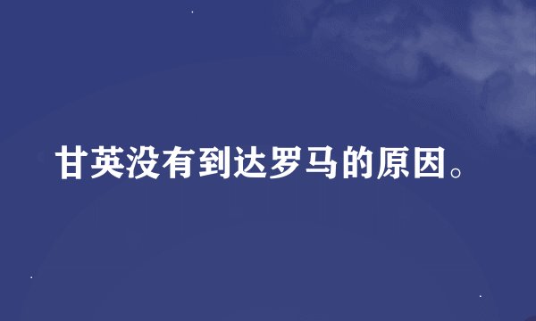 甘英没有到达罗马的原因。