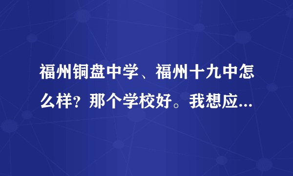 福州铜盘中学、福州十九中怎么样？那个学校好。我想应聘他们的老师。