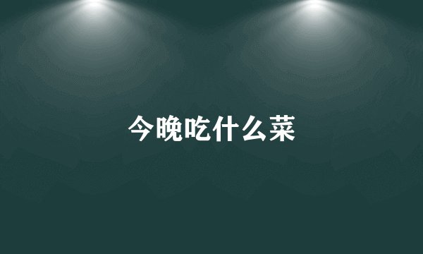 今晚吃什么菜