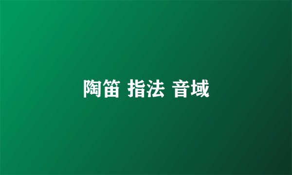 陶笛 指法 音域