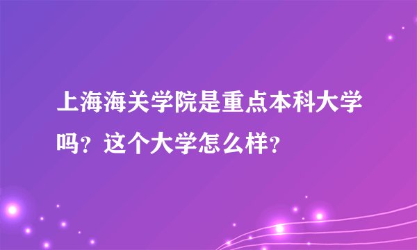 上海海关学院是重点本科大学吗？这个大学怎么样？