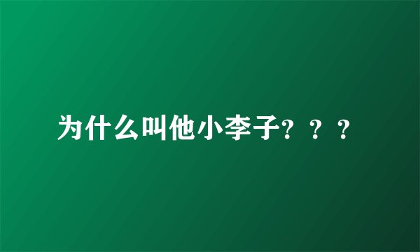 为什么叫他小李子？？？