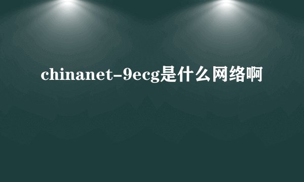 chinanet-9ecg是什么网络啊