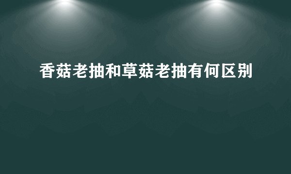 香菇老抽和草菇老抽有何区别