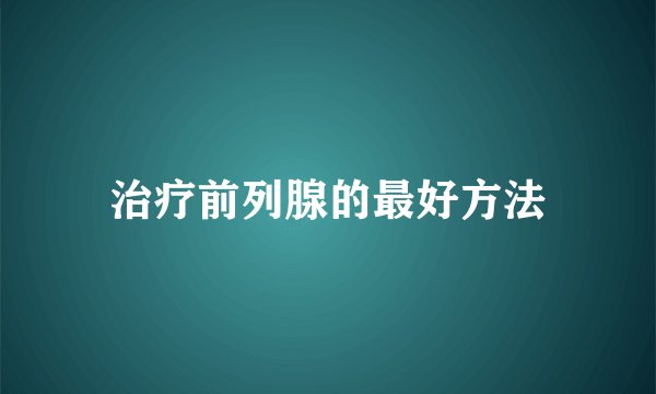 治疗前列腺的最好方法
