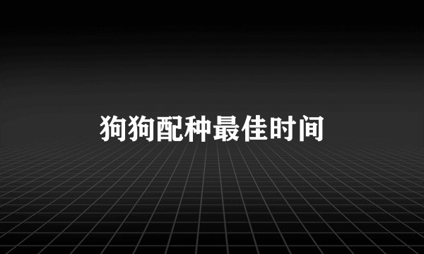 狗狗配种最佳时间
