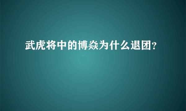 武虎将中的博焱为什么退团？