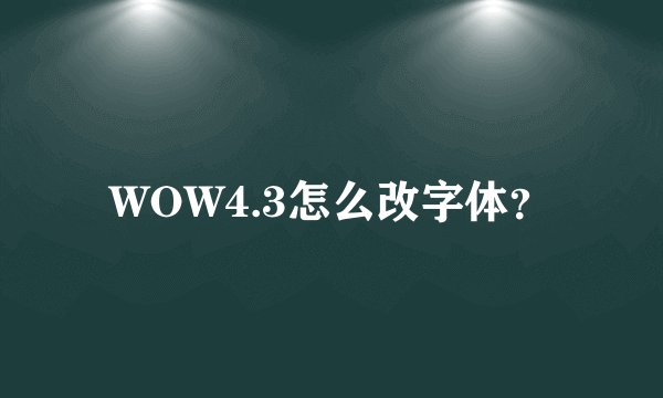 WOW4.3怎么改字体？
