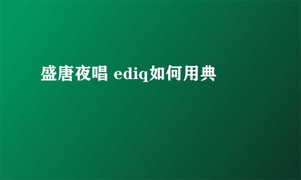 盛唐夜唱 ediq如何用典