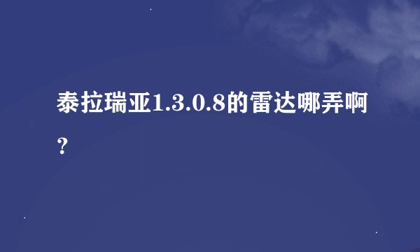 泰拉瑞亚1.3.0.8的雷达哪弄啊？