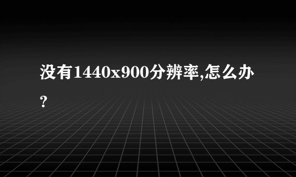 没有1440x900分辨率,怎么办?