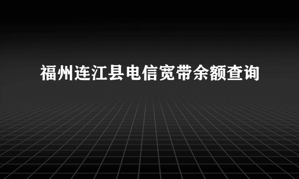 福州连江县电信宽带余额查询
