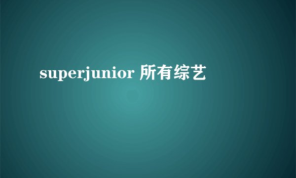 superjunior 所有综艺