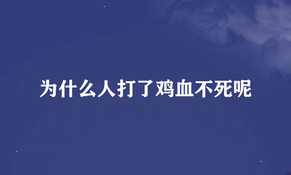 为什么人打了鸡血不死呢