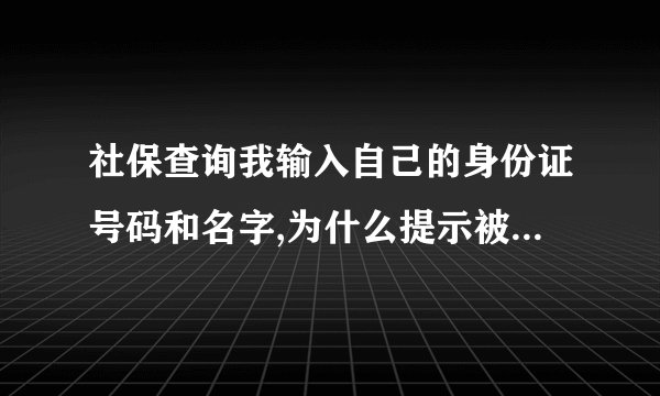 社保查询我输入自己的身份证号码和名字,为什么提示被其他人实名认证了？
