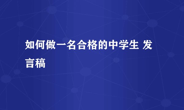 如何做一名合格的中学生 发言稿