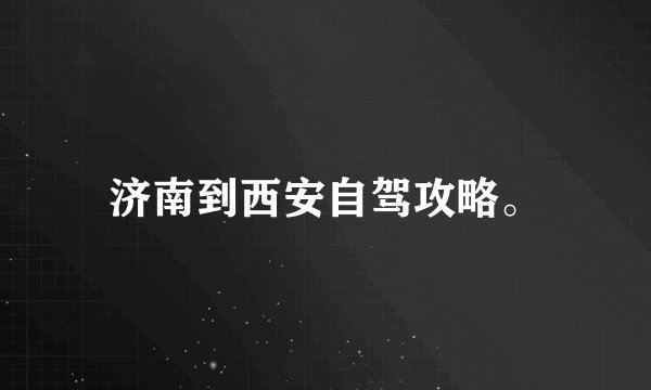 济南到西安自驾攻略。