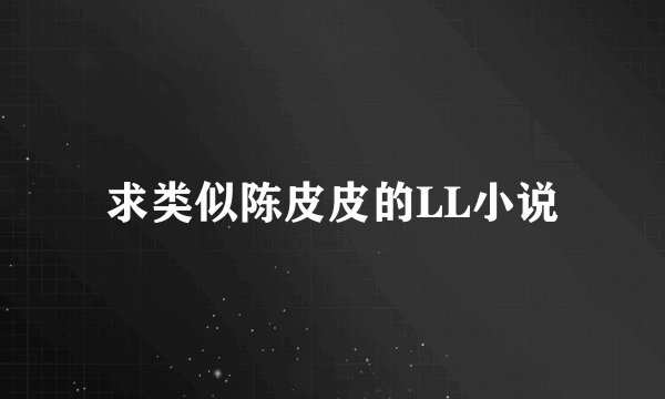 求类似陈皮皮的LL小说