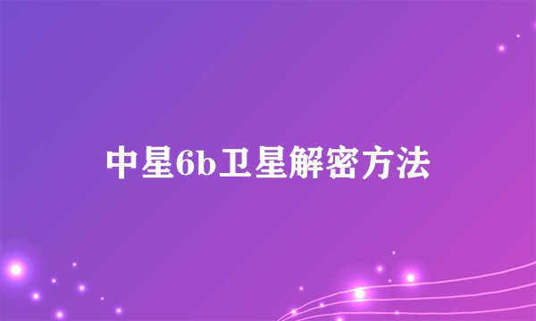 中星6b卫星解密方法