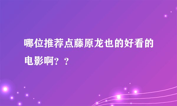 哪位推荐点藤原龙也的好看的电影啊？？