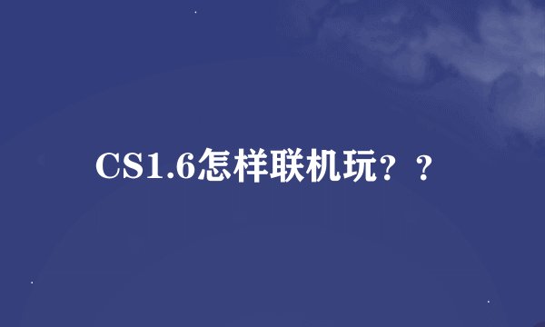 CS1.6怎样联机玩？？