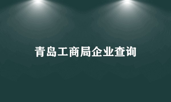 青岛工商局企业查询
